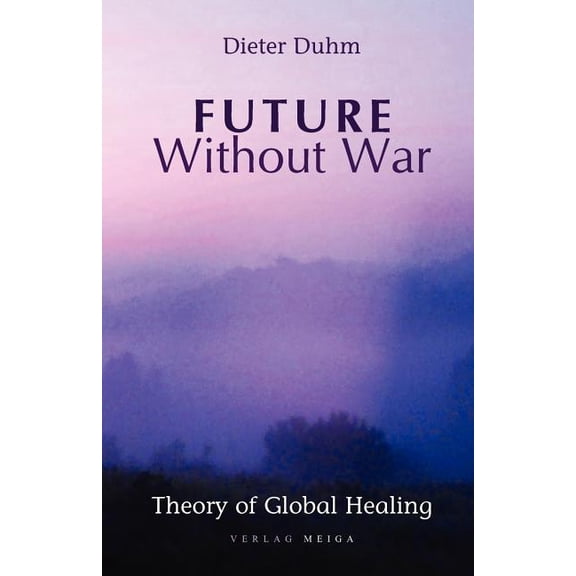 Future Without War. Theory of Global Healing (Paperback)