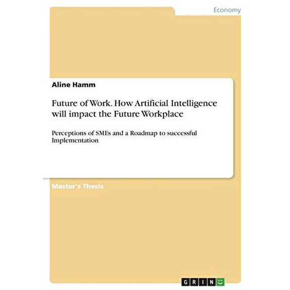 Future of Work. How Artificial Intelligence will impact the Future Workplace: Perceptions of SMEs and a Roadmap to successful Implementation Paperback 3346068447 9783346068446 Aline Hamm