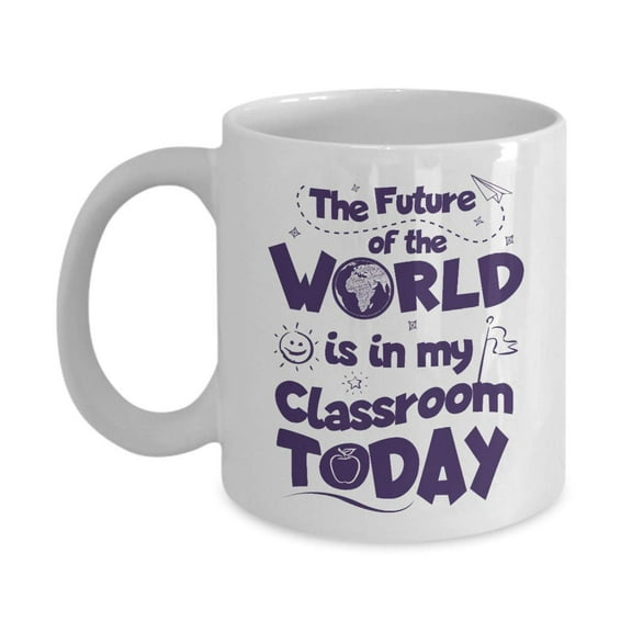 The Future Of The World Is In My Classroom Today Quotes Coffee & Tea Gift Mug Cup, Supplies And Appreciation Gifts For The Best School Teacher Or Co Teacher