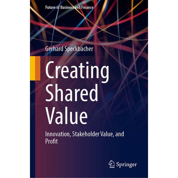 Future of Business and Finance Creating Shared Value: Innovation, Stakeholder Value, and Profit, (Hardcover)