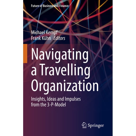Future of Business and Finance Navigating a Travelling Organization: Insights, Ideas and Impulses from the 3-P-Model, (Paperback)