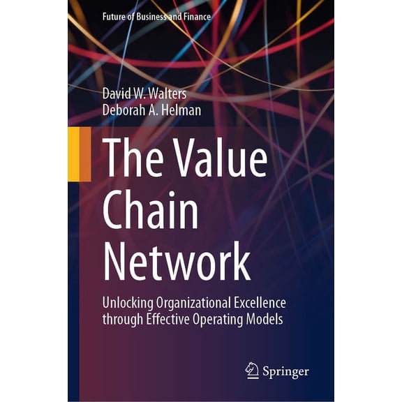 Future of Business and Finance The Value Chain Network: Unlocking Organizational Excellence Through Effective Operating Models, (Hardcover)