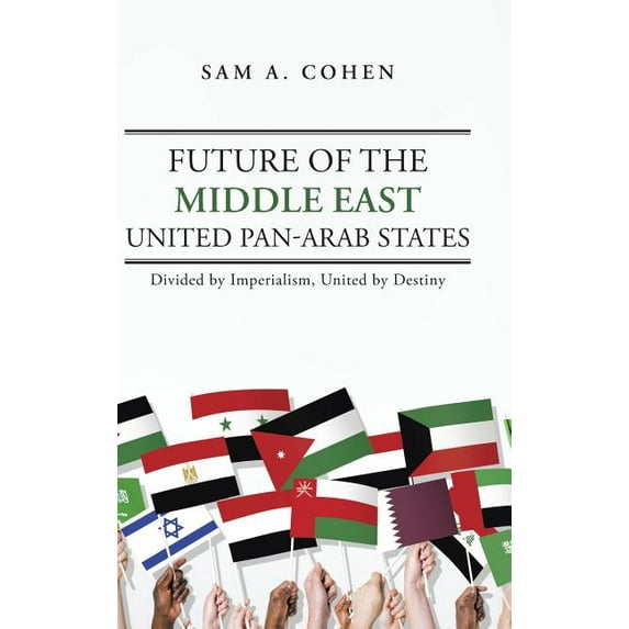 Future of the Middle East - United Pan-arab States : Divided by Imperialism, United by Destiny