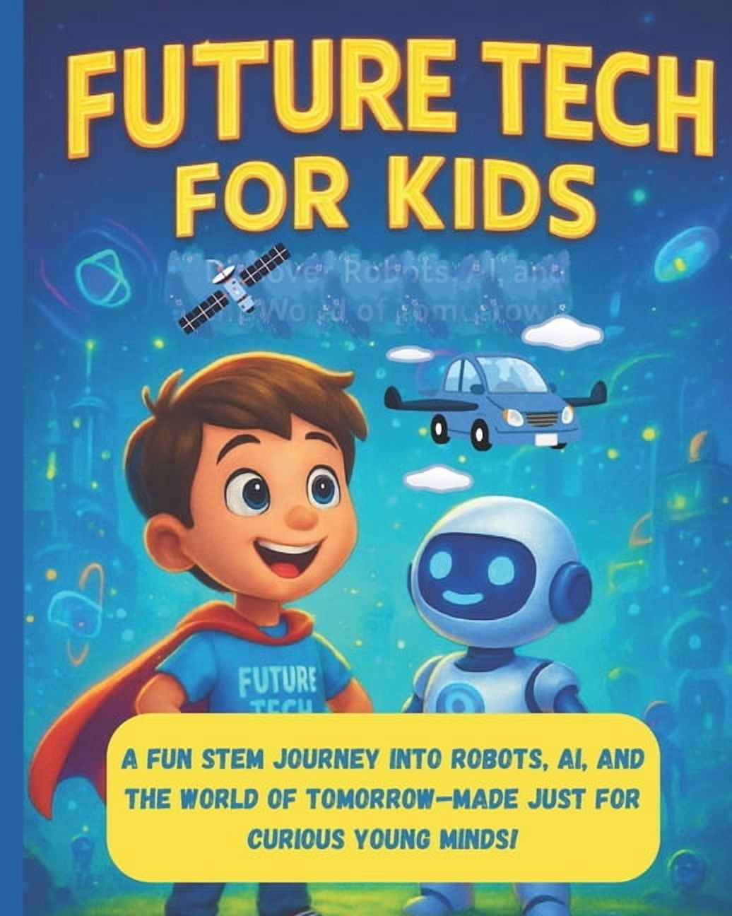 Future tech for kids: A fun STEM journey into Robot's, AI, and the ...