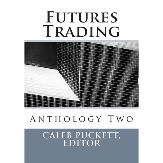 Futures Trading: Anthology Two Paperback 1508418454 9781508418450 Caleb Puckett Editor