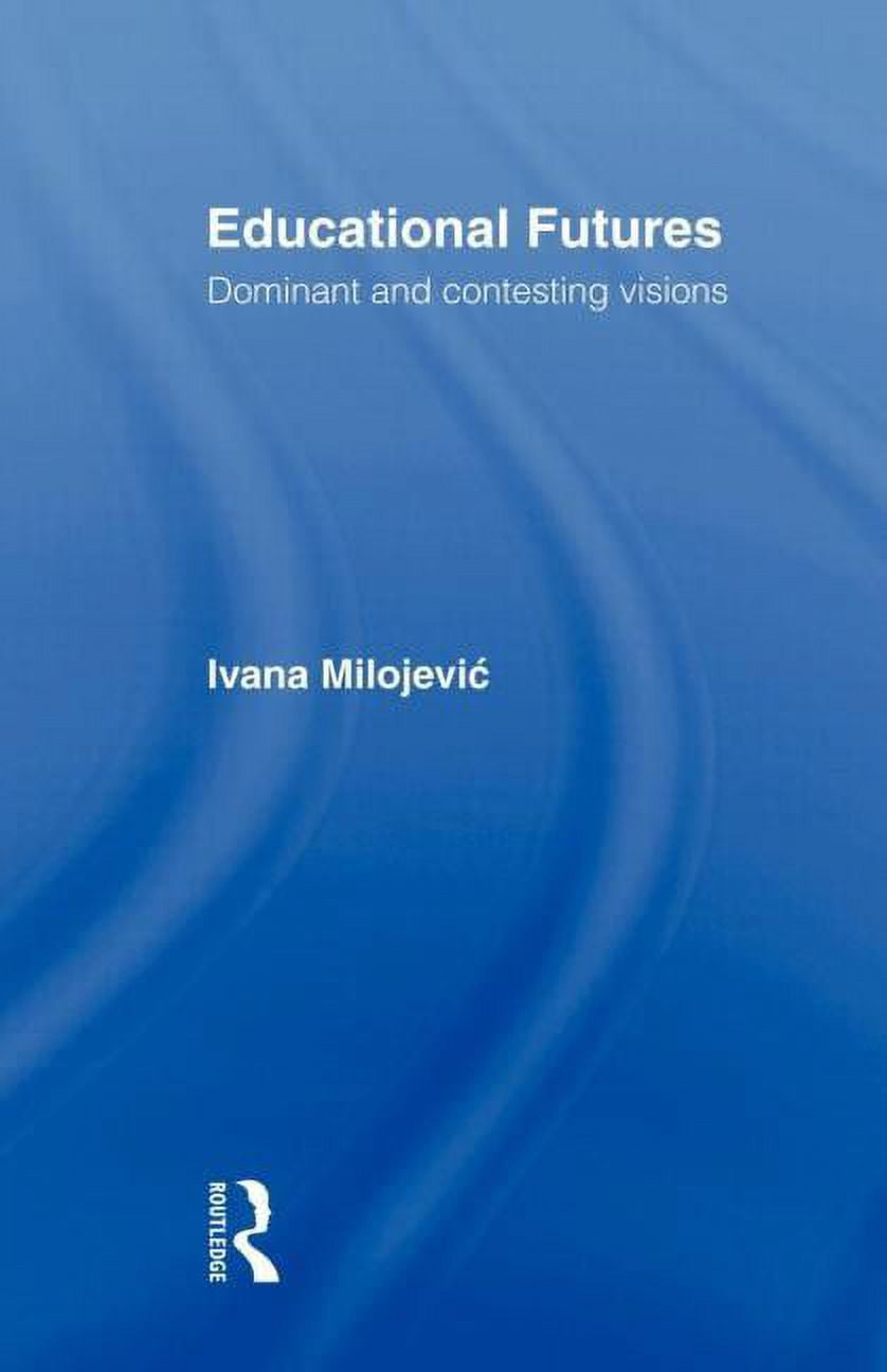 Futures in Education Educational Futures: Dominant and Contesting Visions, (Paperback)