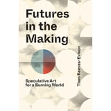 Futures In The Making Speculative Art For A Burning World Paperback futures-in-the-making-speculative-art-for-a-burning-world-paperback