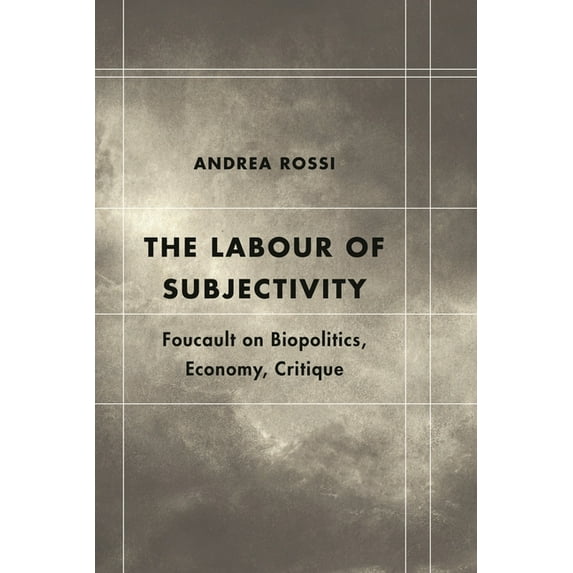 The Labour of Subjectivity: Foucault on Biopolitics, Economy, Critique, (Hardcover)