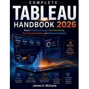 Futuretech Professional Complete Tableau 2026 Handbook Master Dashboard Design, Data Storytelling, Reporting Automation, and Enterprise Analyti, Book 23, Paperback