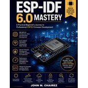 Futuretech Professional ESP-IDF 6.0 Mastery A Practical Beginners Journey to Professional ESP32 Firmware Development, Book 15, Paperback