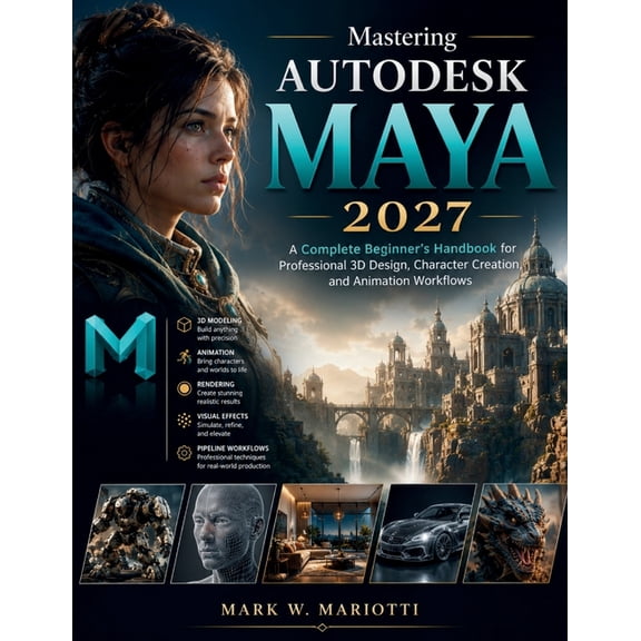 Futuretech Professional Mastering Autodesk Maya 2027: A Complete Beginner's Handbook for Professional 3D Design, Character Creation, and Animati, Book 10, (Paperback)