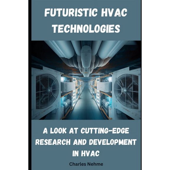 Futuristic HVAC Technologies: A look at cutting-edge research and development in HVAC, (Paperback)