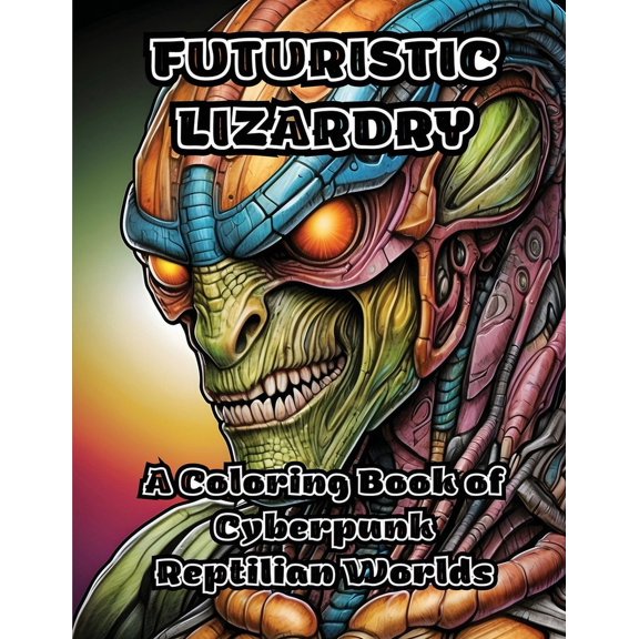 Futuristic Lizardry: A Coloring Book of Cyberpunk Reptilian Worlds, (Paperback)
