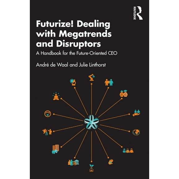 Futurize! Dealing with Megatrends and Disruptors: A Handbook for the Future-Oriented CEO, (Paperback)