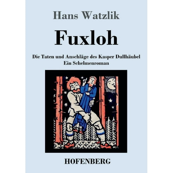 Fuxloh oder Die Taten und Anschläge des Kasper Dullhäubel: Ein Schelmenroman (Paperback)