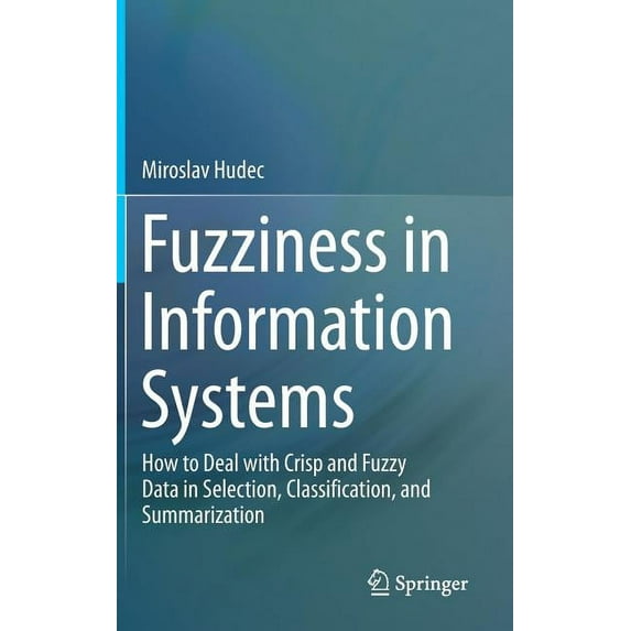 Fuzziness in Information Systems: How to Deal with Crisp and Fuzzy Data in Selection, Classification, and Summarization, (Hardcover)