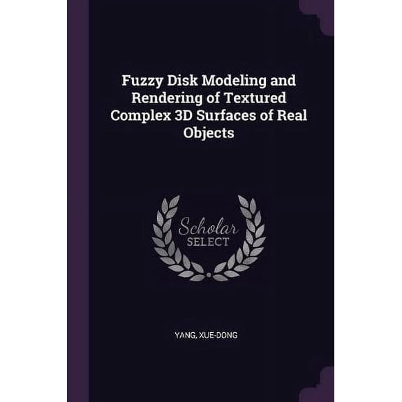 Fuzzy Disk Modeling and Rendering of Textured Complex 3D Surfaces of Real Objects Paperback 1379031869 9781379031864 Xue-Dong Yang