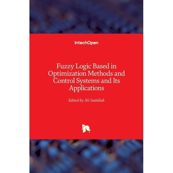 Fuzzy Logic Based in Optimization Methods and Control Systems and Its Applications (Hardcover)