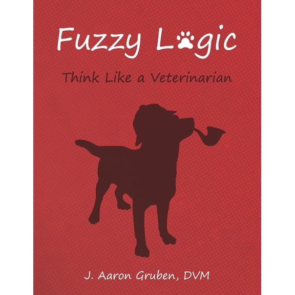 Fuzzy Logic Fuzzy Logic: Think Like a Veterinarian, Book 1, (Paperback)