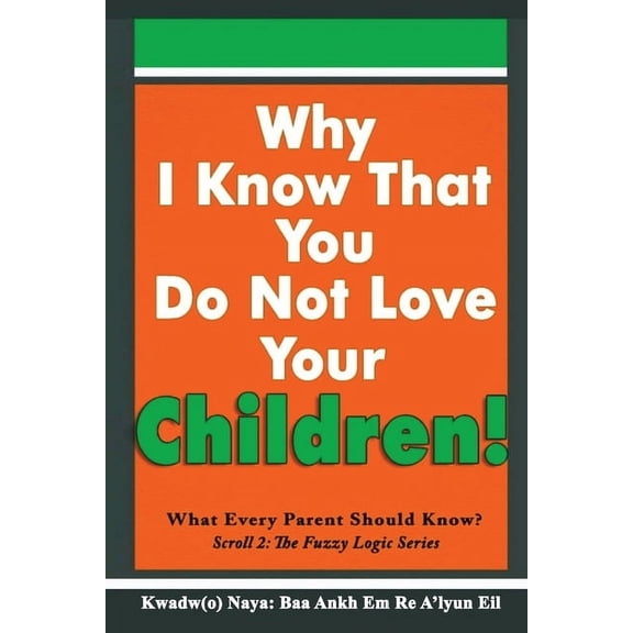 Fuzzy Logic Why I Know That You Do Not Love Your Children!: What Every Parent Should Know?, Book 2, (Paperback)