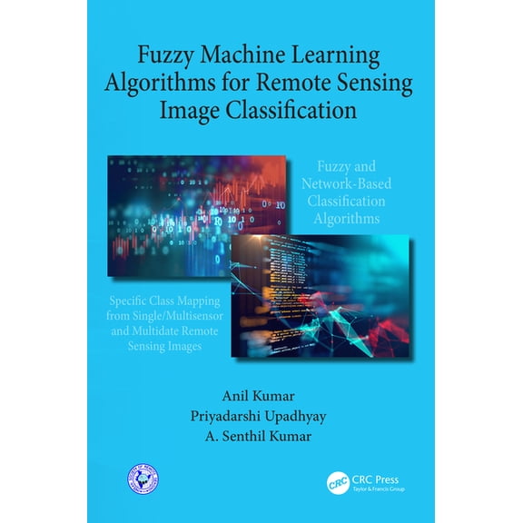 Fuzzy Machine Learning Algorithms for Remote Sensing Image Classification, (Paperback)
