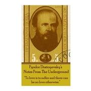 Fyodor Dostoyevskys Notes From The Underground To love is to suffer and there can be no love otherwise., Paperback