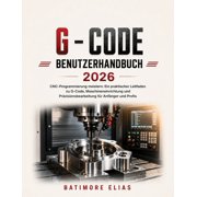 G - Code Benutzerhandbuch 2026 CNC-Programmierung meistern Ein praktischer Leitfaden zu G-Code, Maschineneinrichtung u, Paperback
