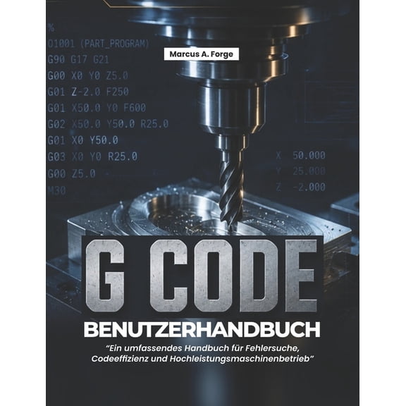 G-Code-Benutzerhandbuch: Ein umfassendes Handbuch fr Fehlersuche, Codeeffizienz und Hochleistungsmaschinenbetrieb, (Paperback)