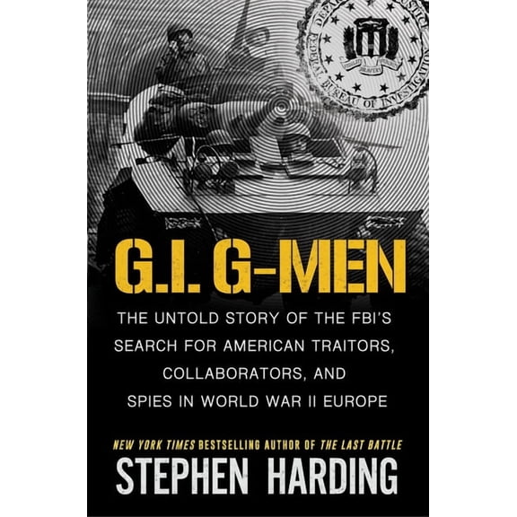 G.I. G-Men: The Untold Story of the Fbi's Search for American Traitors, Collaborators, and Spies in World War II Europe, (Hardcover)