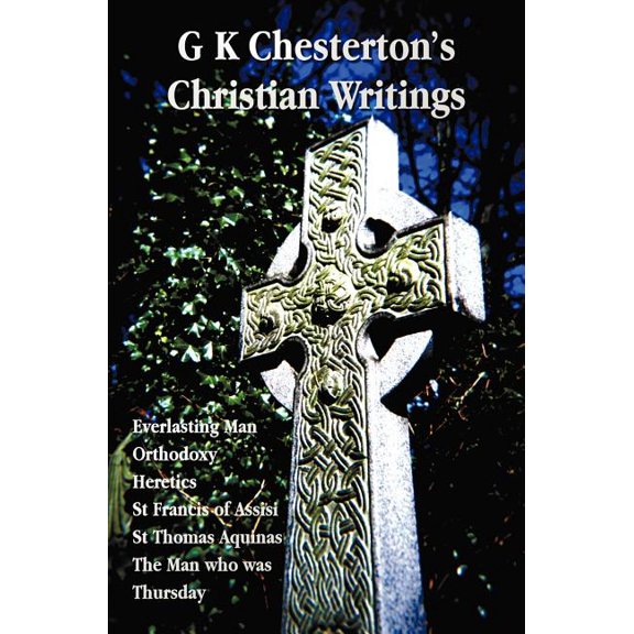 G K Chesterton's Christian Writings (Unabridged): Everlasting Man, Orthodoxy, Heretics, St Francis of Assisi, St. Thomas, (Hardcover)