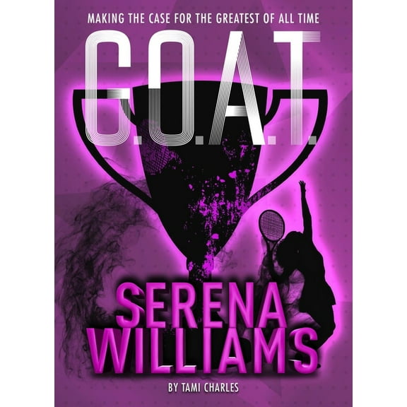 G.O.A.T. G.O.A.T. - Serena Williams: Making the Case for the Greatest of All Time, Book 2, (Paperback)