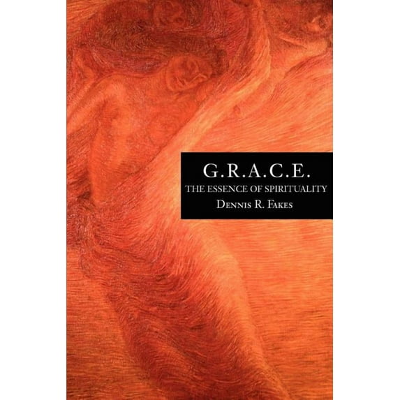 G.R.A.C.E.: The Essence of Spirituality, (Paperback)