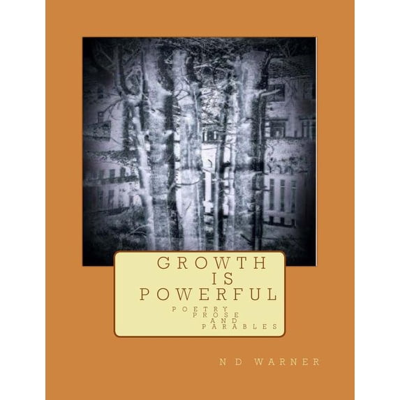 G R O W T H I S P O W E R F U L : Poetry Prose And Parables (Paperback)
