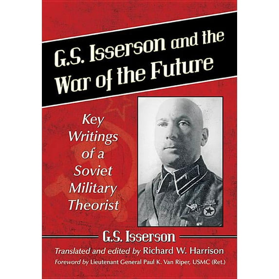 G.S. Isserson and the War of the Future: Key Writings of a Soviet Military Theorist (Paperback)