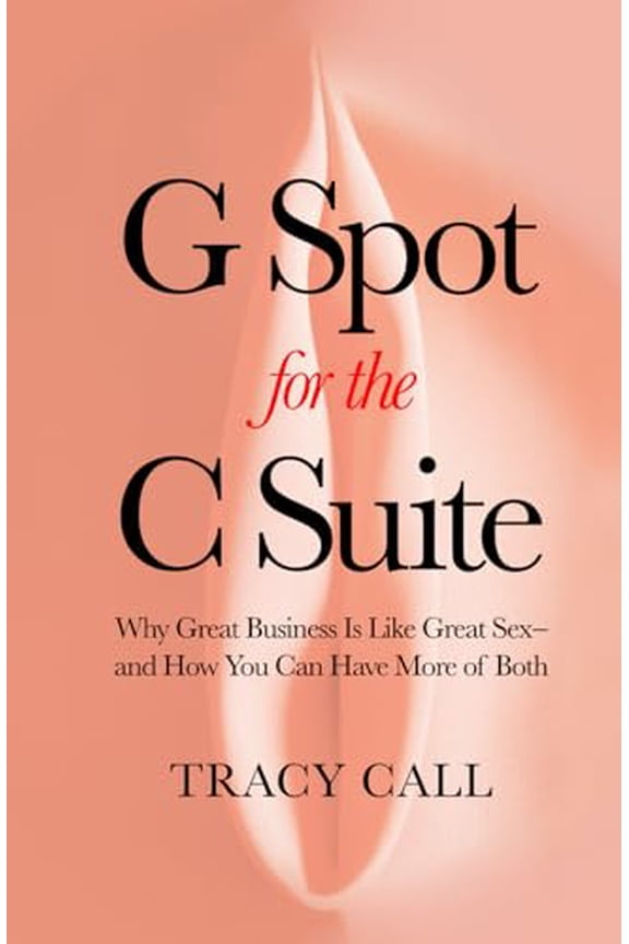 Pre-Owned G Spot for the C Suite: Why Great Business Is Like Great Sexand How You Can Have More of Both Hardcover
