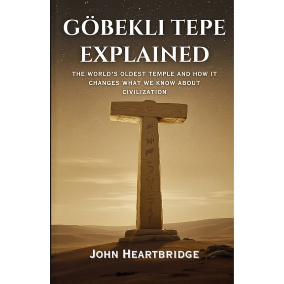 Göbekli Tepe Explained: The World's Oldest Temple and How It Changes What We Know about Civilization, (Paperback)