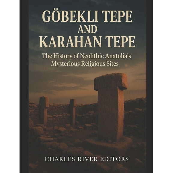 Gbekli Tepe and Karahan Tepe: The History of Neolithic Anatolia's Mysterious Religious Sites, (Paperback)