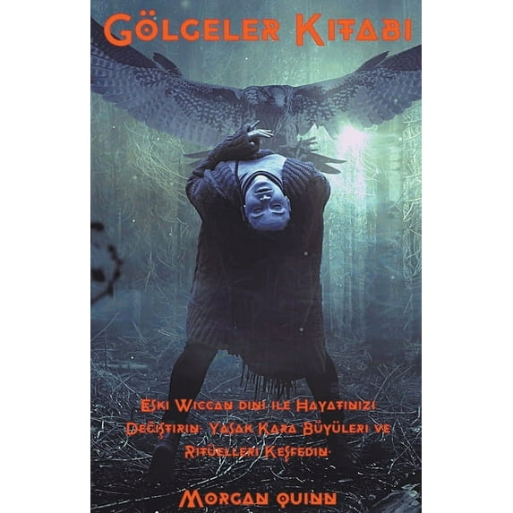 Gölgeler Kitabi - Eski Wiccan dini ile Hayatınızı Değiştirin. Yasak Kara Büyüleri ve Ritüelleri Keşfedin. (Paperback)