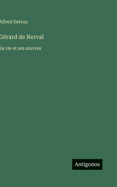 GÃ©rard de Nerval: Sa vie et ses oeuvres, (Hardcover)