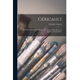 thumbnail image 1 of GÃ©ricault: Ãtude Biographique Et Critique, Avec Le Catalogue RaisonnÃ© De L'oeuvre Du MaÃ®tre, (Paperback), 1 of 1