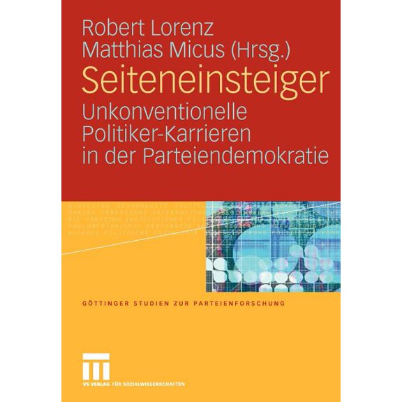 Gttinger Studien Zur Parteienforschung Seiteneinsteiger: Unkonventionelle Politiker-Karrieren in Der Parteiendemokratie, (Paperback)