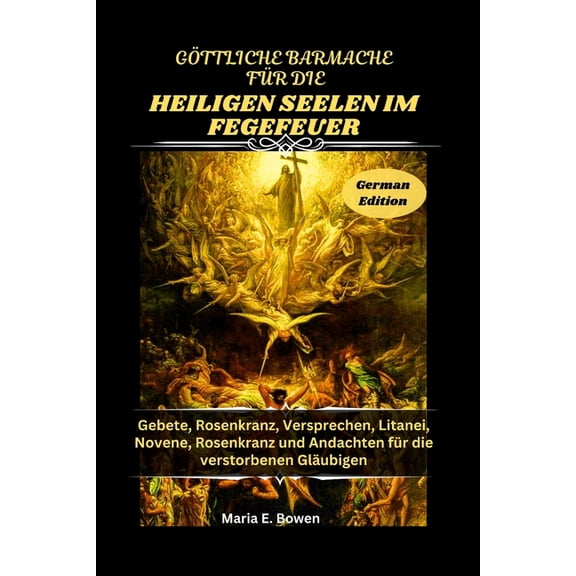 Gttliche Barmache Fr Die Heiligen Seelen Im Fegefeuer: Gebete, Rosenkranz, Versprechen, Litanei, Novene, Rosenkranz un, (Paperback)