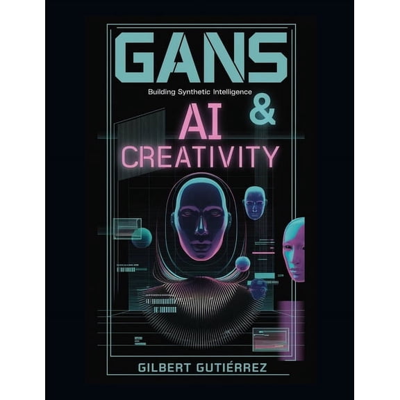 AI from Scratch: Step-By-Step Guide to M GANs & AI Creativity: Building Synthetic Intelligence, Book 12, (Paperback)