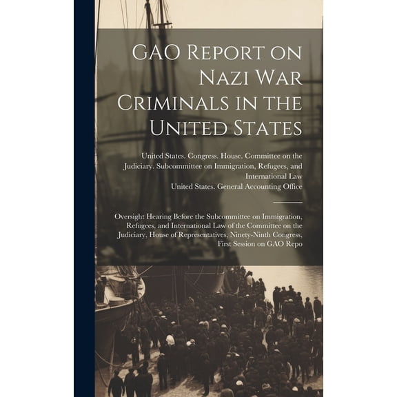 GAO Report on Nazi war Criminals in the United States: Oversight Hearing Before the Subcommittee on Immigration, Refugees, and International Law of the Committee on the Judiciary, House of Representat
