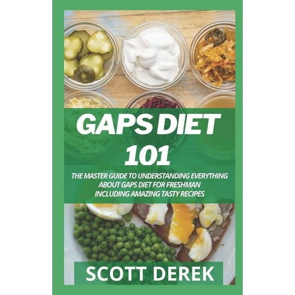 GAPS Diet 101 : The Master Guide To Understanding Everything About GAPS Diet For Freshman Including Amazing Tasty Recipes (Paperback)