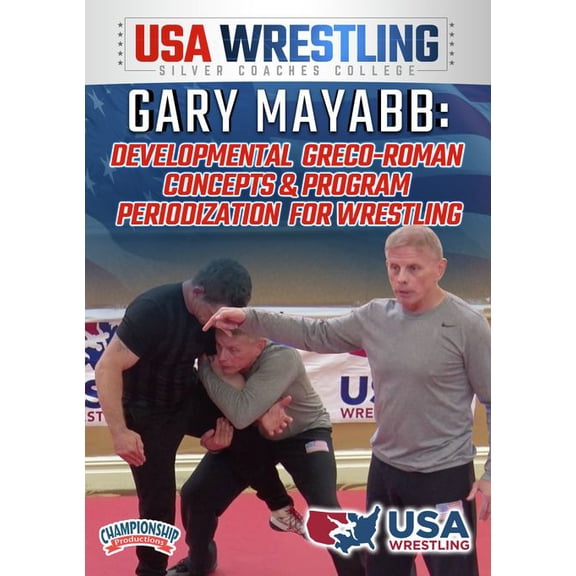 GARY MAYABB: DEVELOPMENTAL GRECO-ROMAN CONCEPTS & PROGRAM PERIODIZATION FOR WRESTLING