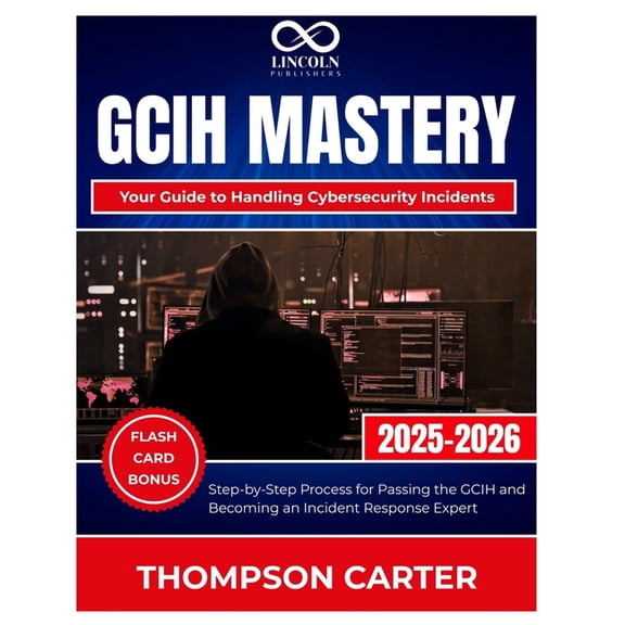 Cybersecurity Study Guides Master GCIH Mastery Your Guide to Handling Cybersecurity Incidents: Step-by-Step Process for Passing the GCIH and Becoming an I, Book 19, (Paperback)