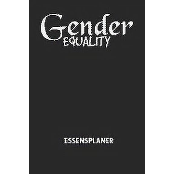 GENDER EQUALITY - Essensplaner: Wochenplaner fr eine gesunde Kche - perfekt zum Tracken oder Vorausplanen geeignet! (Paperback)