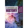 thumbnail image 1 of GENESIS AS HISTORY: BIBLICAL & SCIENTIFIC EVIDENCE THAT GENESIS PRESENTS THE TRUTH ABOUT EARTH'S HISTORY, 1 of 1