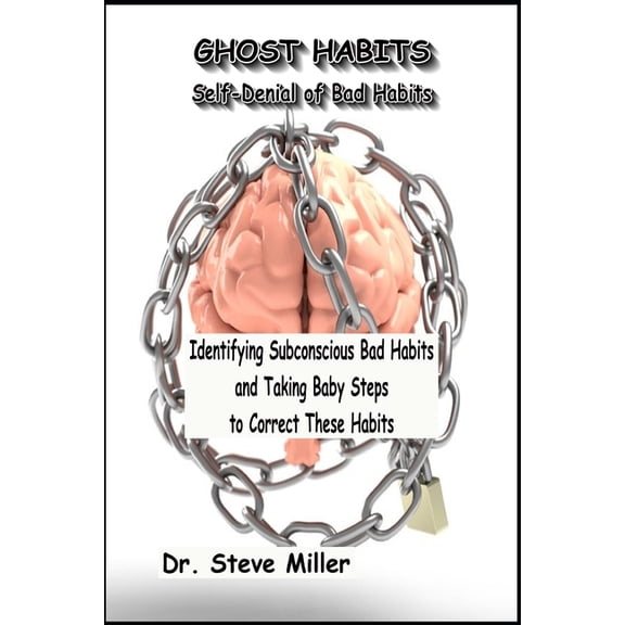 GHOST HABITS Self-Denial of Bad Habits: Identifying Subconscious Bad Habits and Taking Baby Steps to Correct These Habit, (Paperback)